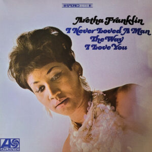 Aretha Franklin - I Never Loved A Man The Way I Love You (LP) (Mint (M))