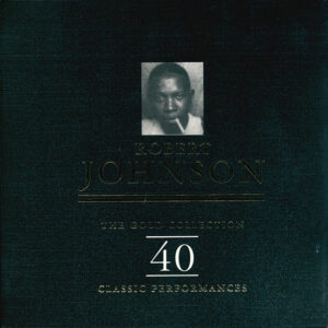 Robert Johnson - The Gold Collection: 40 Classic Performances