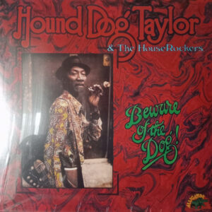Hound Dog Taylor & The House Rockers - Beware Of The Dog!